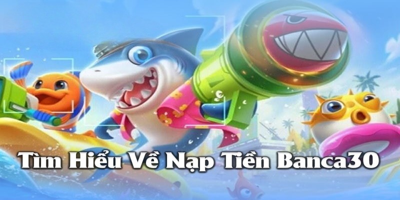 Ưu đãi đặc biệt khi tiến hành nạp tiền banca30